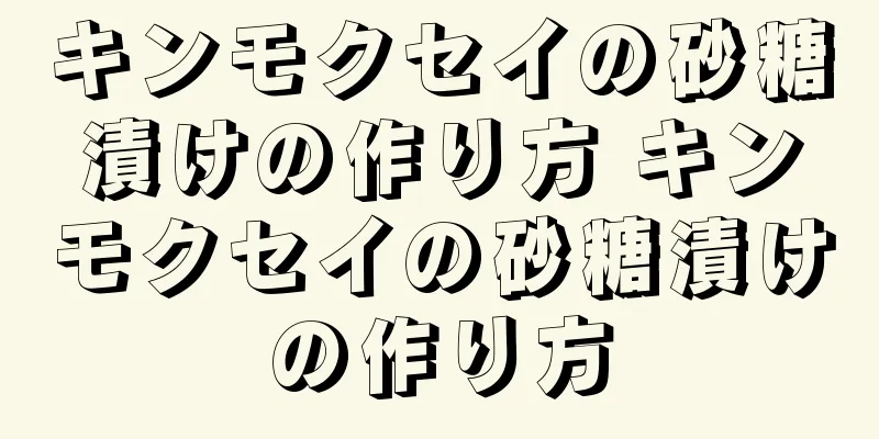 キンモクセイの砂糖漬けの作り方 キンモクセイの砂糖漬けの作り方