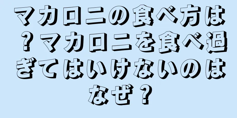 マカロニの食べ方は？マカロニを食べ過ぎてはいけないのはなぜ？
