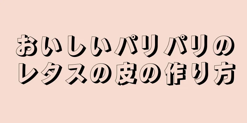 おいしいパリパリのレタスの皮の作り方