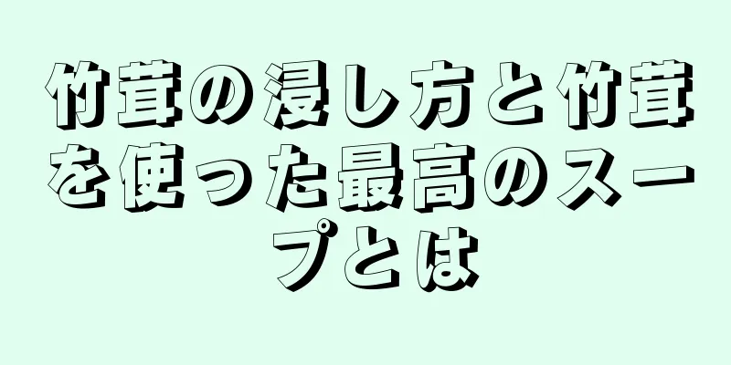竹茸の浸し方と竹茸を使った最高のスープとは