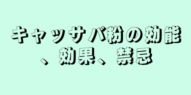 キャッサバ粉の効能、効果、禁忌