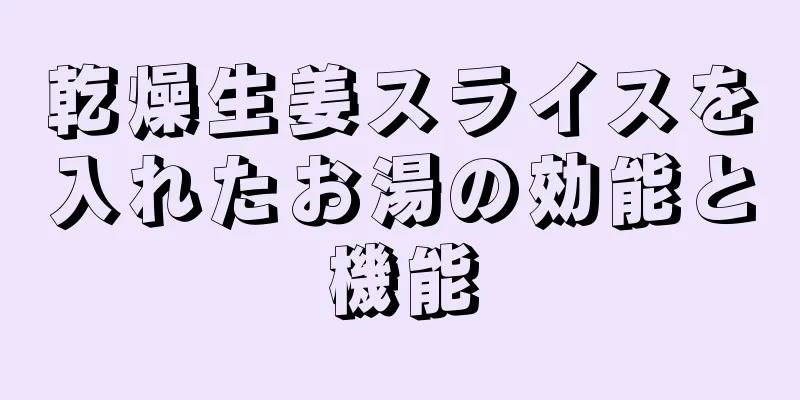 乾燥生姜スライスを入れたお湯の効能と機能