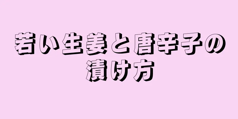 若い生姜と唐辛子の漬け方