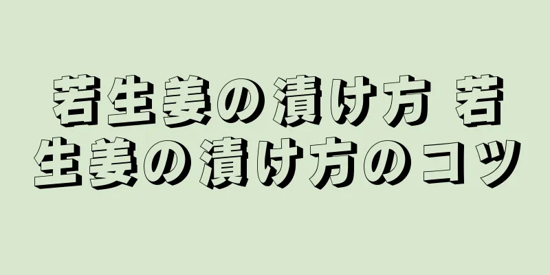 若生姜の漬け方 若生姜の漬け方のコツ