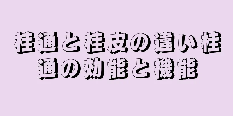 桂通と桂皮の違い桂通の効能と機能