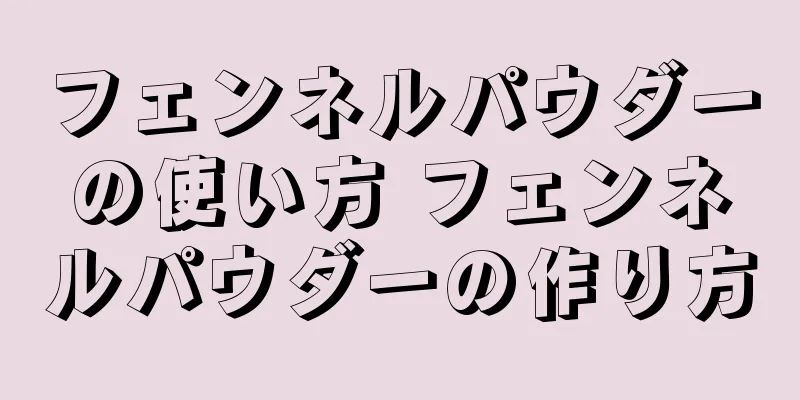 フェンネルパウダーの使い方 フェンネルパウダーの作り方
