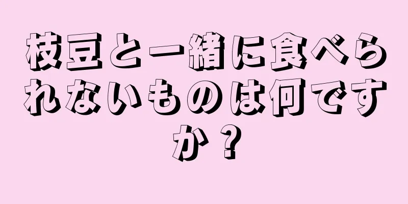 枝豆と一緒に食べられないものは何ですか？