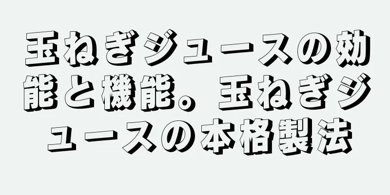 玉ねぎジュースの効能と機能。玉ねぎジュースの本格製法