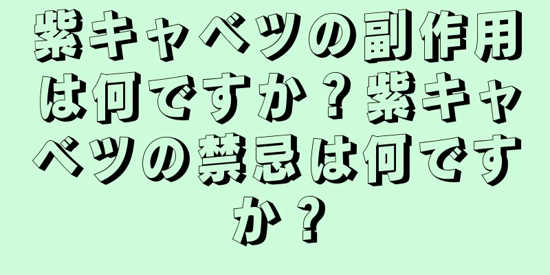紫キャベツの副作用は何ですか？紫キャベツの禁忌は何ですか？