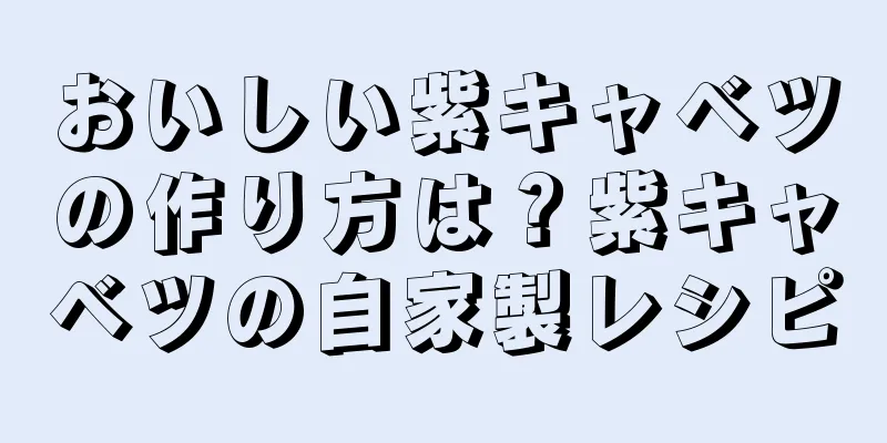 おいしい紫キャベツの作り方は？紫キャベツの自家製レシピ