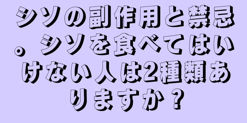 シソの副作用と禁忌。シソを食べてはいけない人は2種類ありますか？