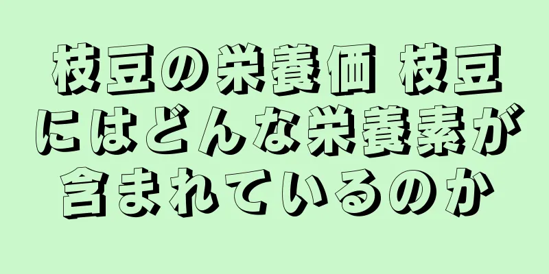 枝豆の栄養価 枝豆にはどんな栄養素が含まれているのか
