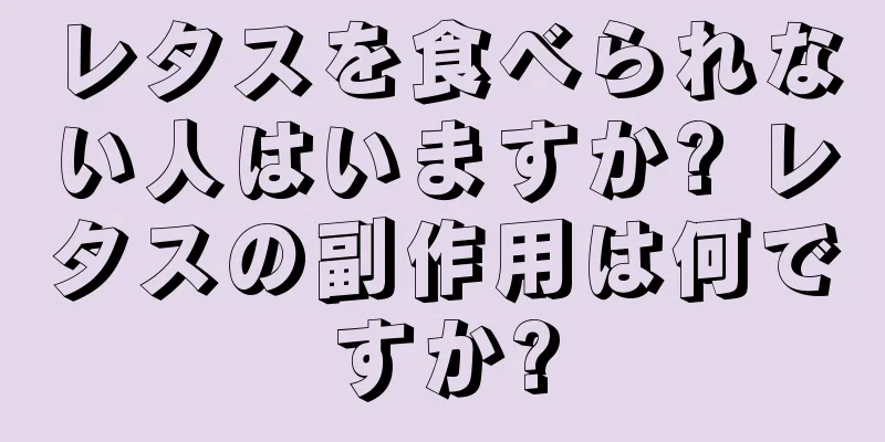 レタスを食べられない人はいますか? レタスの副作用は何ですか?