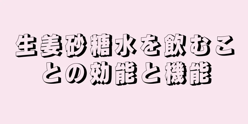 生姜砂糖水を飲むことの効能と機能