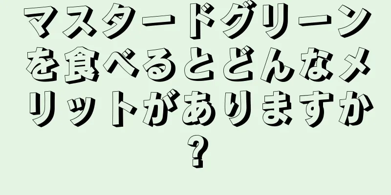 マスタードグリーンを食べるとどんなメリットがありますか?