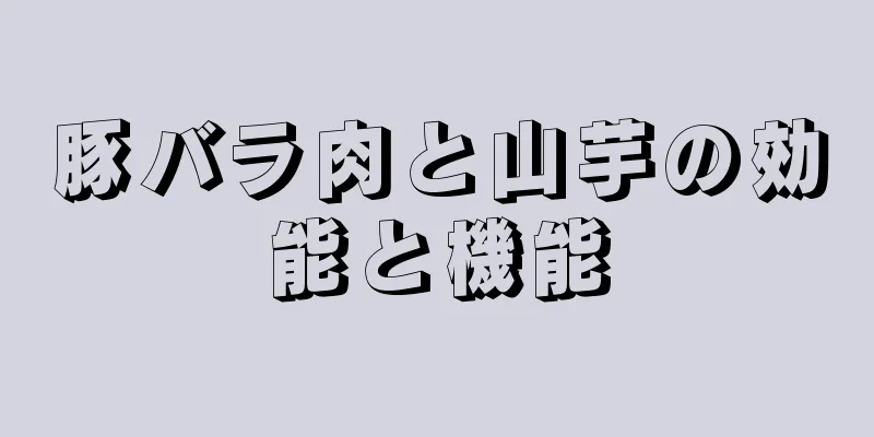 豚バラ肉と山芋の効能と機能