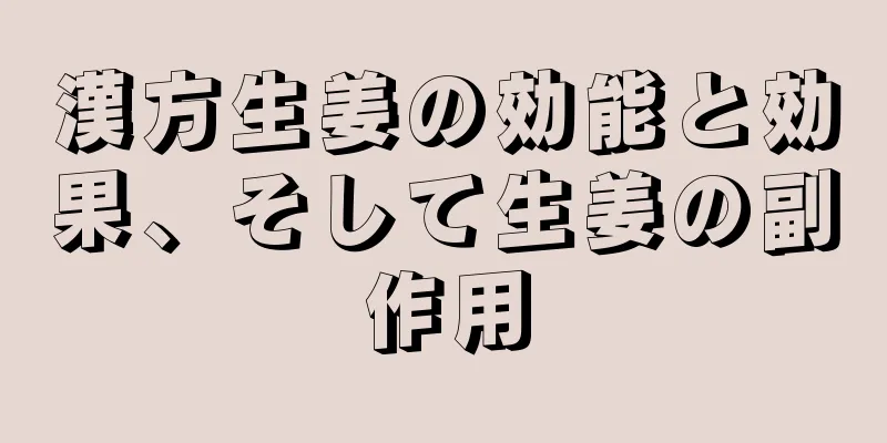 漢方生姜の効能と効果、そして生姜の副作用