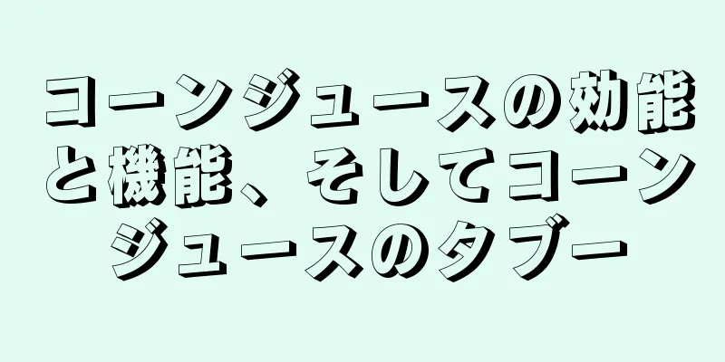 コーンジュースの効能と機能、そしてコーンジュースのタブー