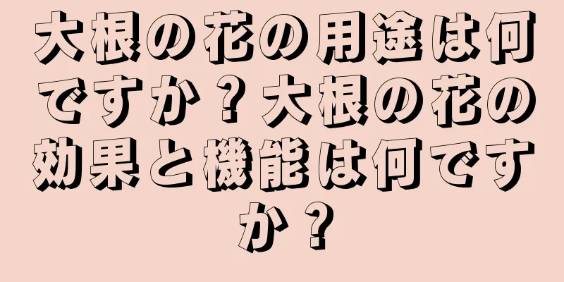 大根の花の用途は何ですか？大根の花の効果と機能は何ですか？