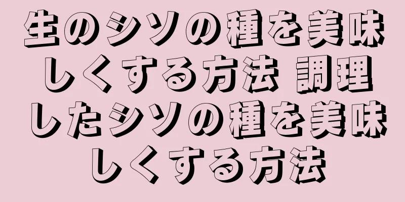 生のシソの種を美味しくする方法 調理したシソの種を美味しくする方法