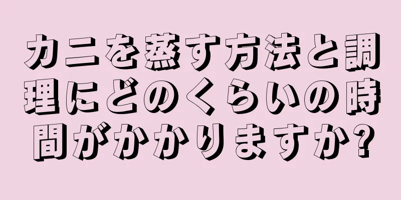 カニを蒸す方法と調理にどのくらいの時間がかかりますか?