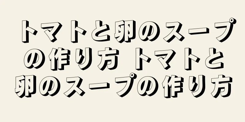 トマトと卵のスープの作り方 トマトと卵のスープの作り方