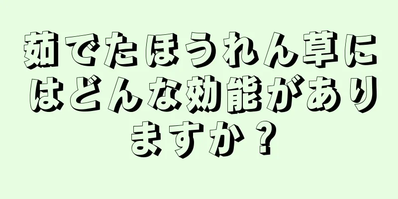茹でたほうれん草にはどんな効能がありますか？
