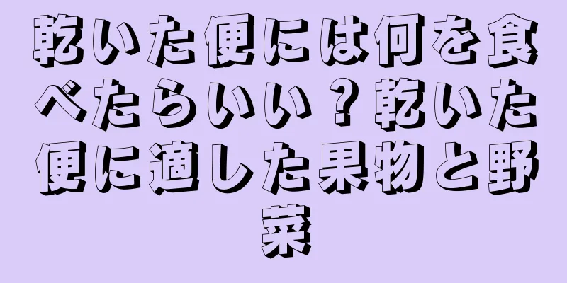 乾いた便には何を食べたらいい？乾いた便に適した果物と野菜
