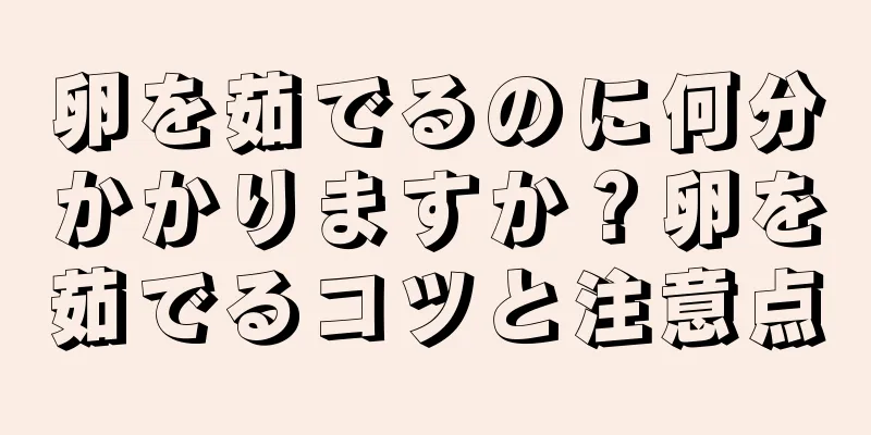卵を茹でるのに何分かかりますか？卵を茹でるコツと注意点