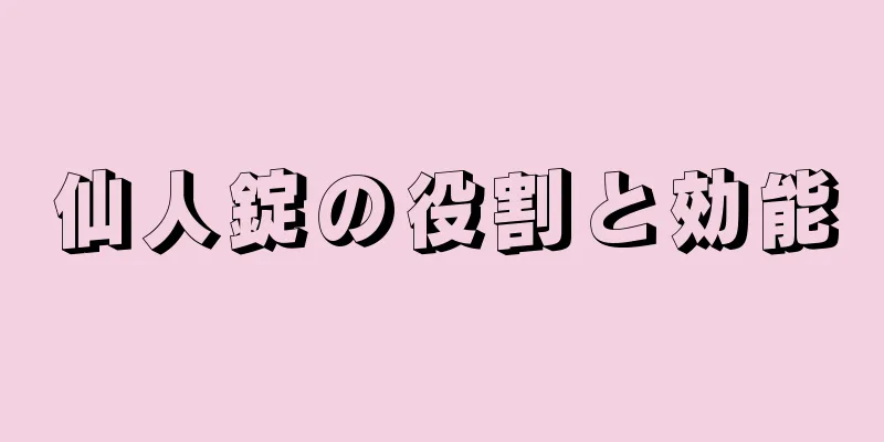 仙人錠の役割と効能