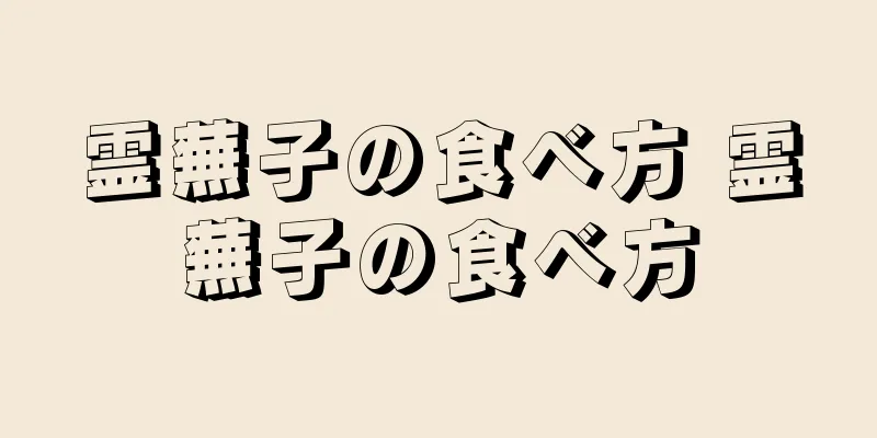 霊蕪子の食べ方 霊蕪子の食べ方