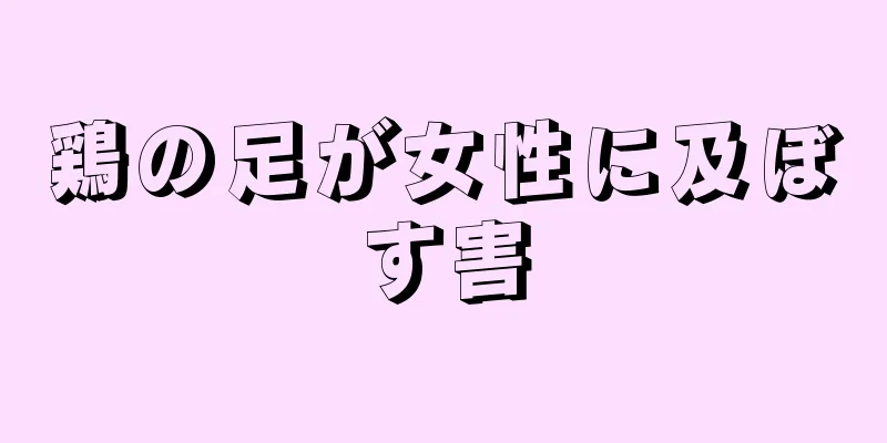 鶏の足が女性に及ぼす害