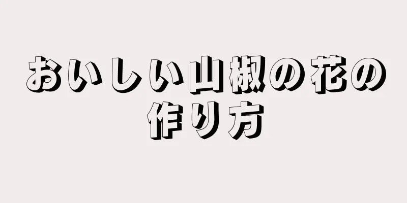 おいしい山椒の花の作り方
