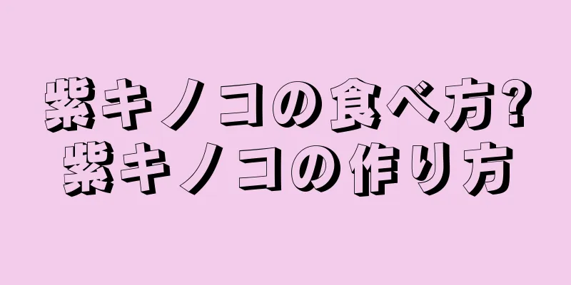 紫キノコの食べ方?紫キノコの作り方