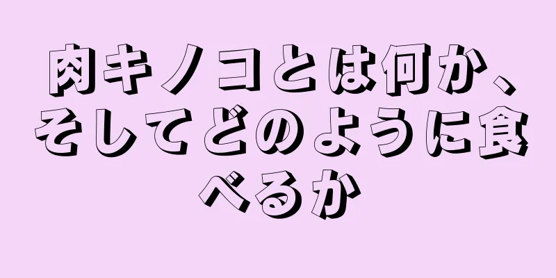 肉キノコとは何か、そしてどのように食べるか