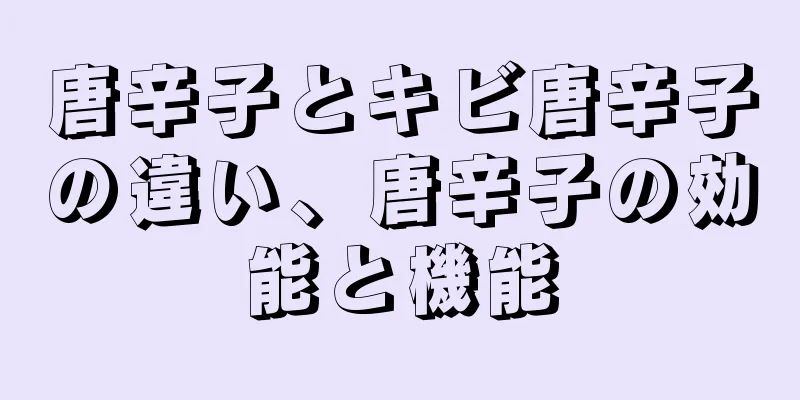 唐辛子とキビ唐辛子の違い、唐辛子の効能と機能