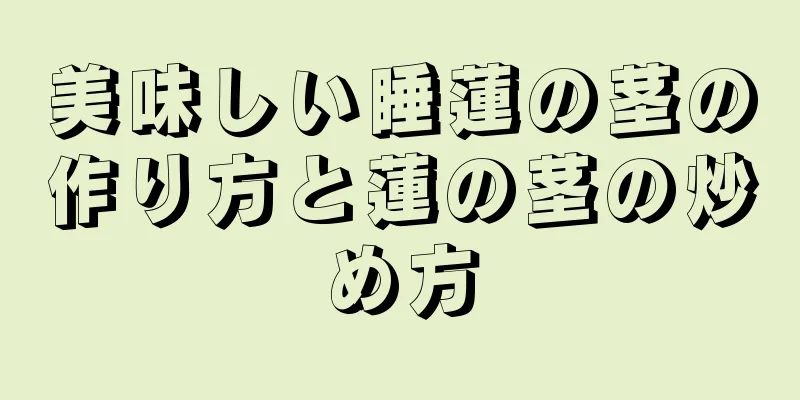 美味しい睡蓮の茎の作り方と蓮の茎の炒め方