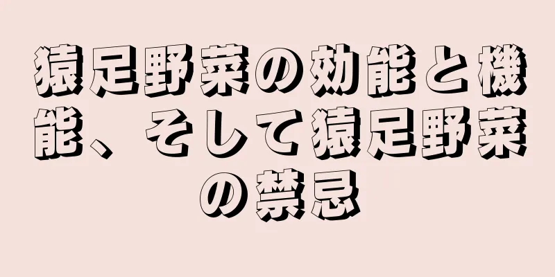 猿足野菜の効能と機能、そして猿足野菜の禁忌