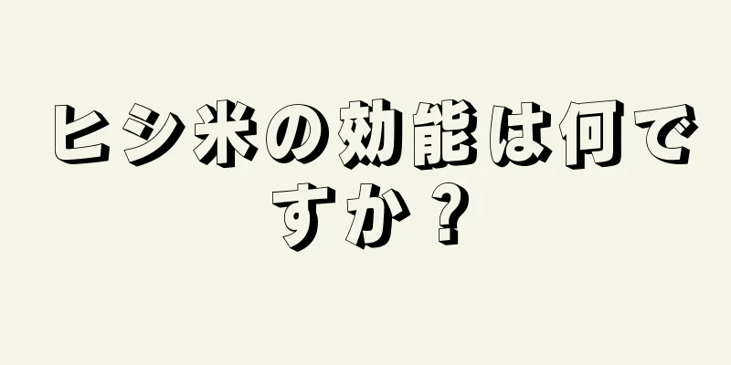 ヒシ米の効能は何ですか？