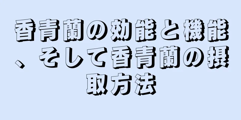 香青蘭の効能と機能、そして香青蘭の摂取方法