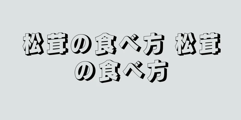 松茸の食べ方 松茸の食べ方