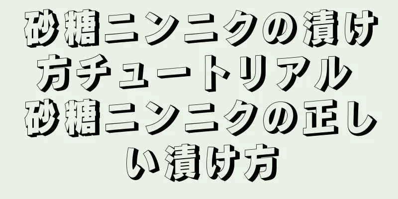 砂糖ニンニクの漬け方チュートリアル 砂糖ニンニクの正しい漬け方