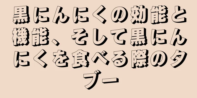黒にんにくの効能と機能、そして黒にんにくを食べる際のタブー