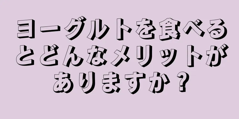 ヨーグルトを食べるとどんなメリットがありますか？