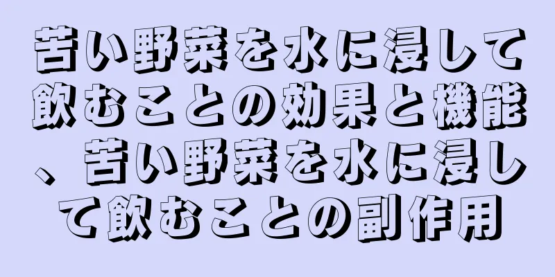 苦い野菜を水に浸して飲むことの効果と機能、苦い野菜を水に浸して飲むことの副作用