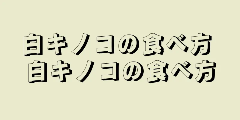 白キノコの食べ方 白キノコの食べ方