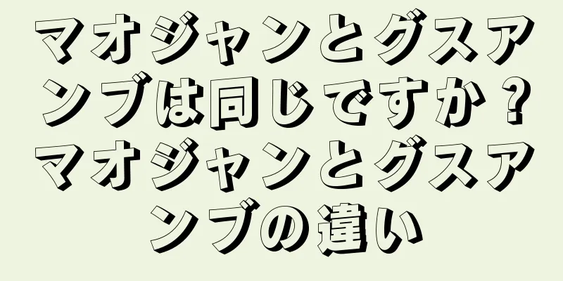 マオジャンとグスアンブは同じですか？マオジャンとグスアンブの違い