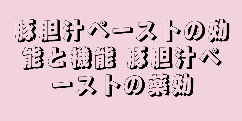 豚胆汁ペーストの効能と機能 豚胆汁ペーストの薬効