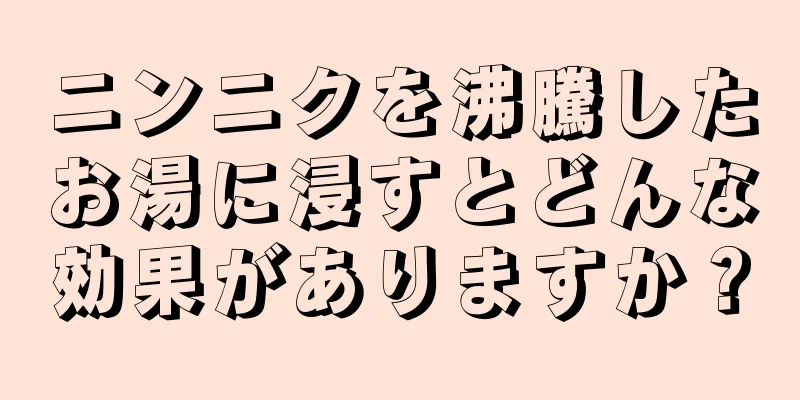 ニンニクを沸騰したお湯に浸すとどんな効果がありますか？