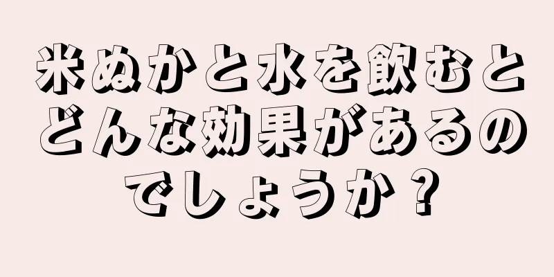 米ぬかと水を飲むとどんな効果があるのでしょうか？